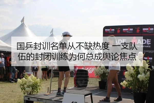 国乒封训名单从不缺热度 一支队伍的封闭训练为何总成舆论焦点